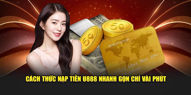 Cách thức nạp tiền U888 nhanh gọn chỉ vài phút