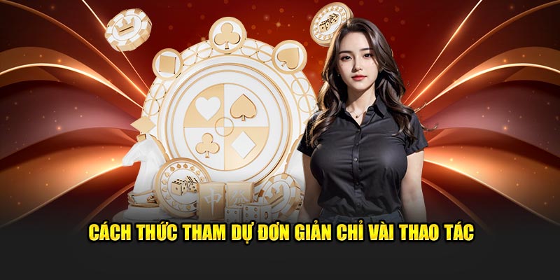 Cách thức tham dự dễ dàng chỉ vài thao tác