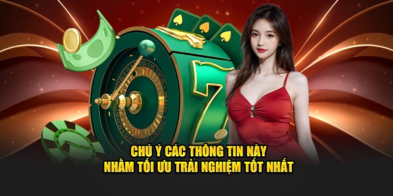 Chú ý các thông tin này nhằm tối ưu trải nghiệm tốt nhất