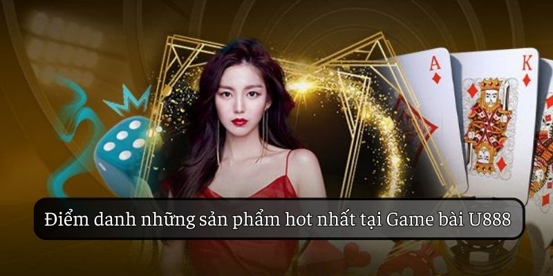 Các tựa game hot hit có mặt tại game bài U888 