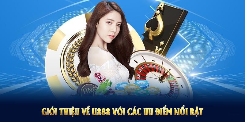 Hãy khám phá khi Giới thiệu về U888 với các ưu điểm nổi bật