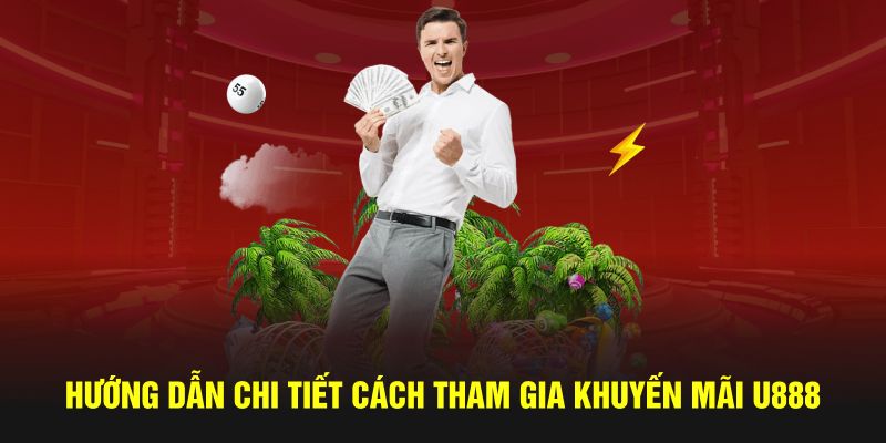 Hướng dẫn chi tiết cách tham gia khuyến mãi U888