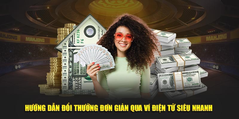 Hướng dẫn đổi thưởng đơn giản qua ví điện tử siêu nhanh