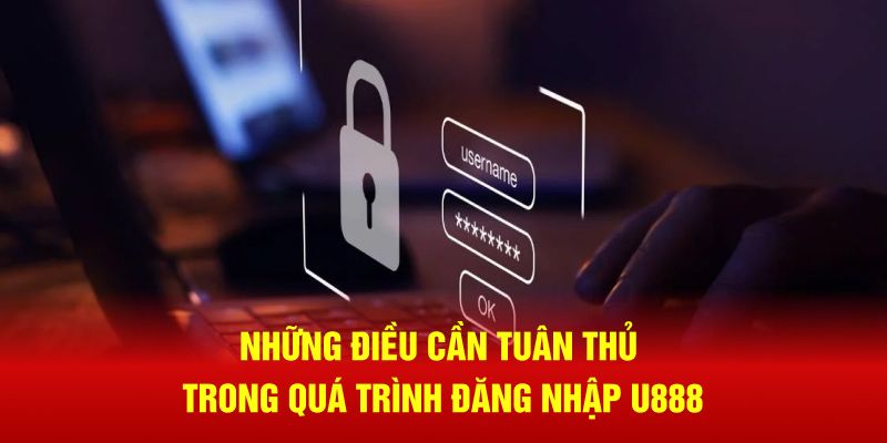 Những điều cần tuân thủ trong quá trình đăng nhập U888