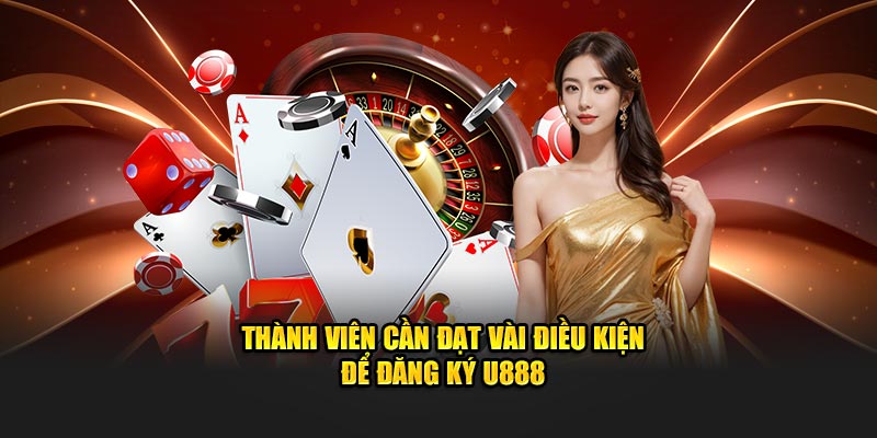 Thành viên cần đạt vài điều kiện để đăng ký U888