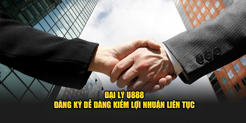 Đại Lý U888 - Đăng Ký Dễ Dàng Kiếm Lợi Nhuận Liên Tục